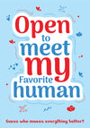 Open to meet my favorite human